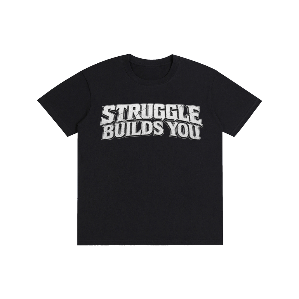 Struggle Builds You - Unisex Tee Shirt (White Text)